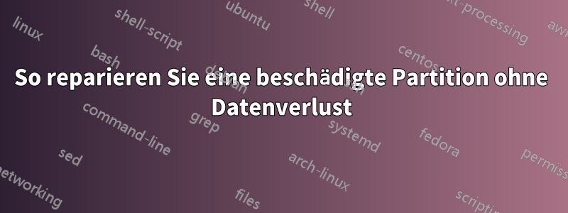 So reparieren Sie eine beschädigte Partition ohne Datenverlust