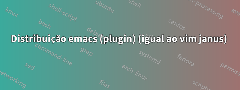 Distribuição emacs (plugin) (igual ao vim janus)