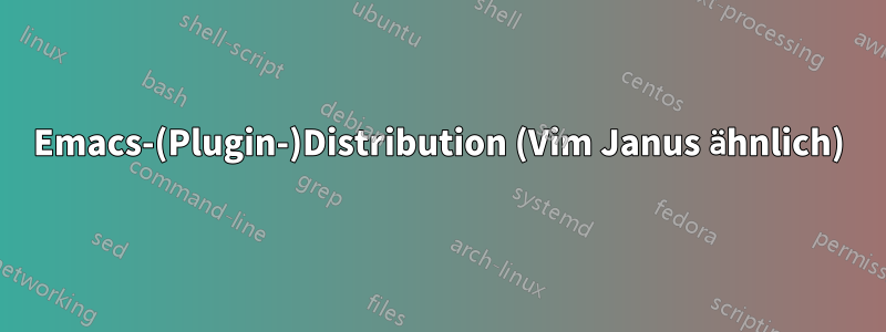 Emacs-(Plugin-)Distribution (Vim Janus ähnlich)