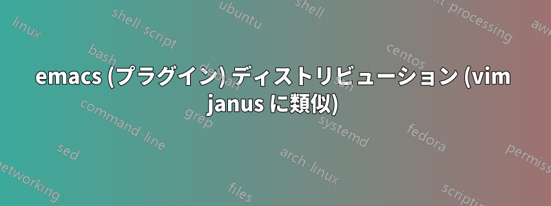 emacs (プラグイン) ディストリビューション (vim janus に類似)