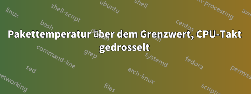 Pakettemperatur über dem Grenzwert, CPU-Takt gedrosselt