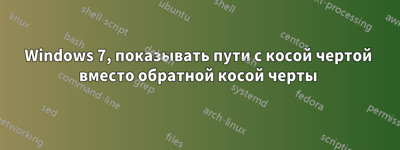 Windows 7, показывать пути с косой чертой вместо обратной косой черты