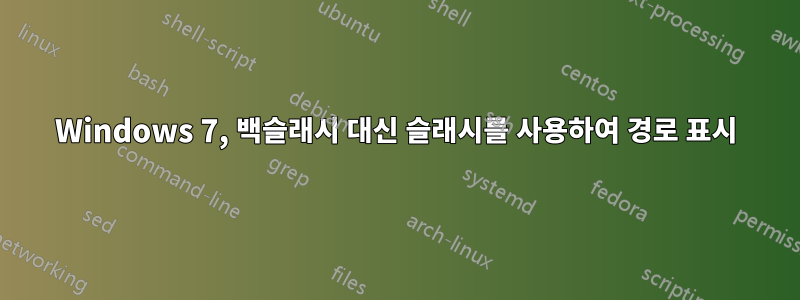 Windows 7, 백슬래시 대신 슬래시를 사용하여 경로 표시