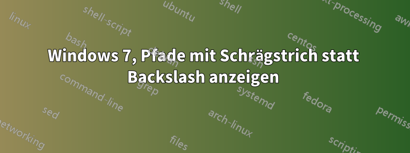 Windows 7, Pfade mit Schrägstrich statt Backslash anzeigen