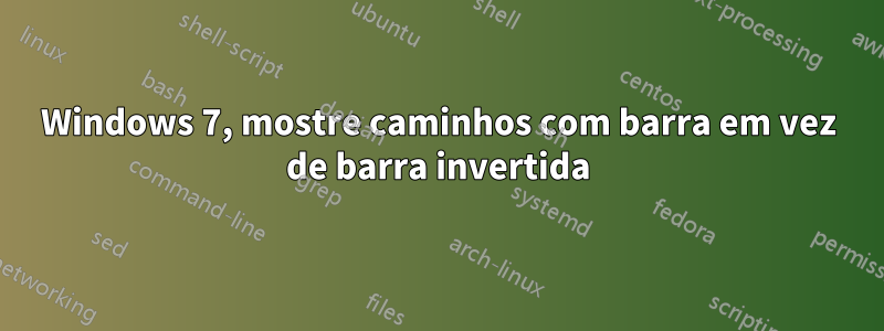 Windows 7, mostre caminhos com barra em vez de barra invertida