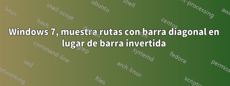 Windows 7, muestra rutas con barra diagonal en lugar de barra invertida