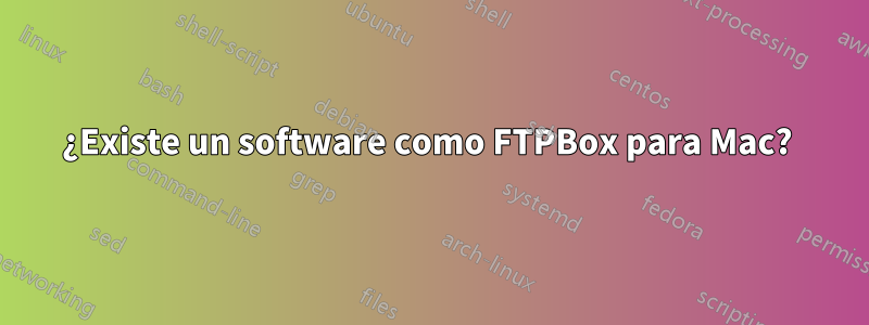 ¿Existe un software como FTPBox para Mac? 