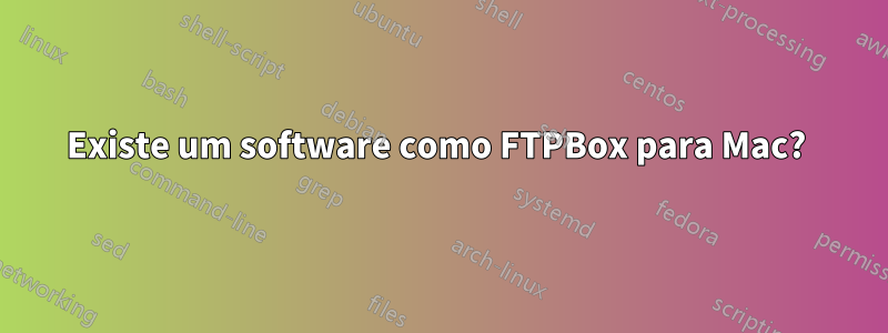 Existe um software como FTPBox para Mac? 