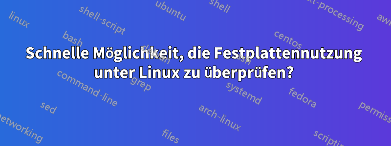 Schnelle Möglichkeit, die Festplattennutzung unter Linux zu überprüfen?