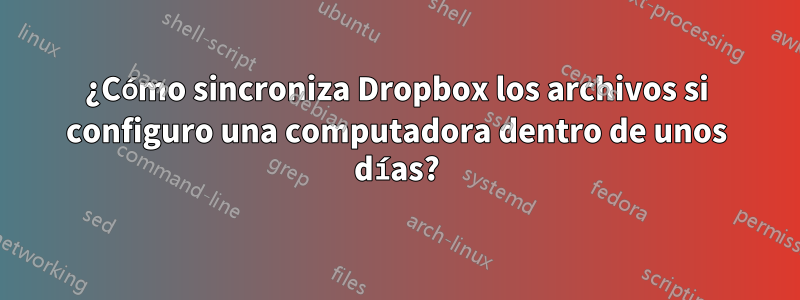 ¿Cómo sincroniza Dropbox los archivos si configuro una computadora dentro de unos días?