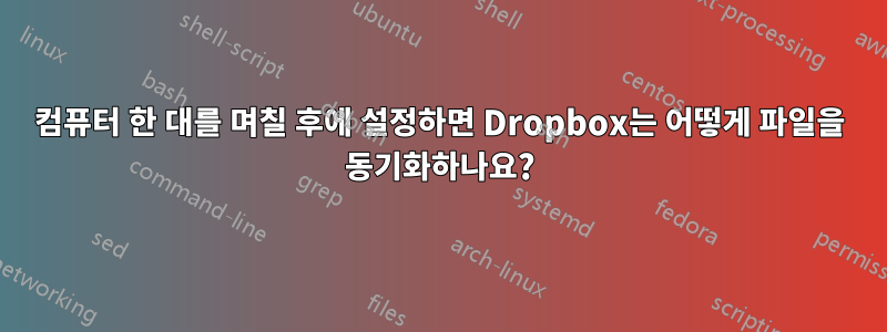 컴퓨터 한 대를 며칠 후에 설정하면 Dropbox는 어떻게 파일을 동기화하나요?