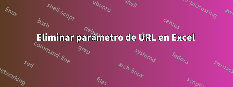 Eliminar parámetro de URL en Excel