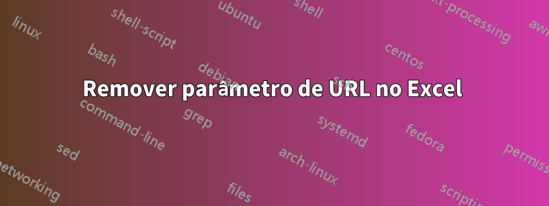 Remover parâmetro de URL no Excel