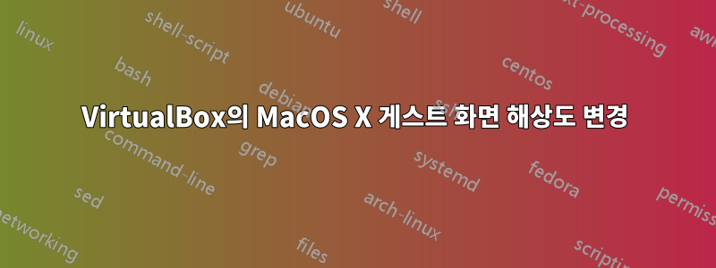 VirtualBox의 MacOS X 게스트 화면 해상도 변경