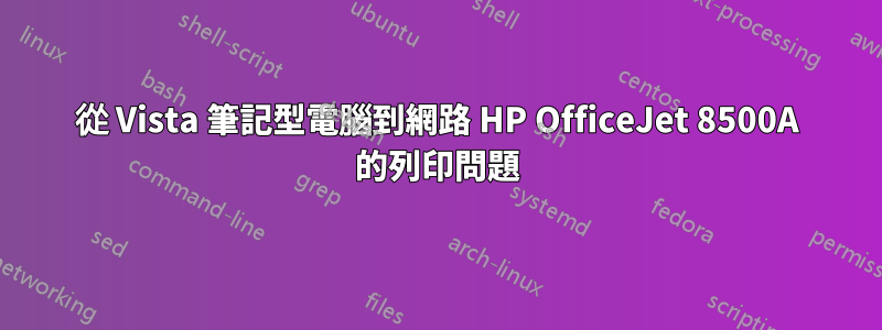 從 Vista 筆記型電腦到網路 HP OfficeJet 8500A 的列印問題