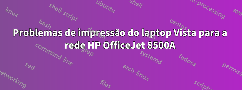 Problemas de impressão do laptop Vista para a rede HP OfficeJet 8500A