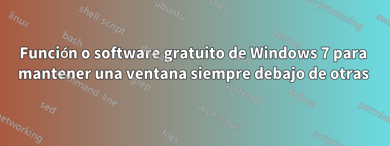 Función o software gratuito de Windows 7 para mantener una ventana siempre debajo de otras