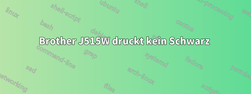 Brother J515W druckt kein Schwarz