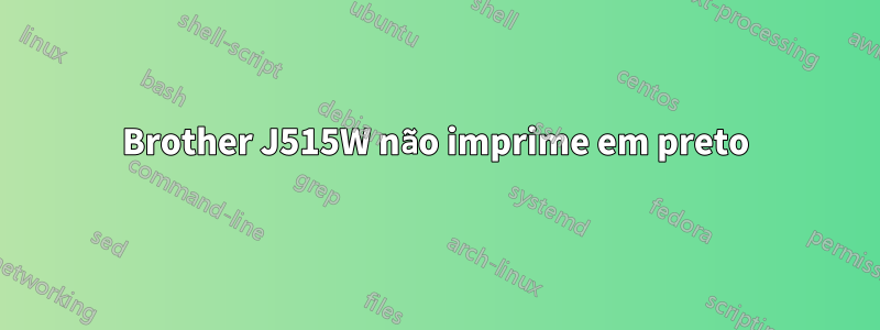 Brother J515W não imprime em preto