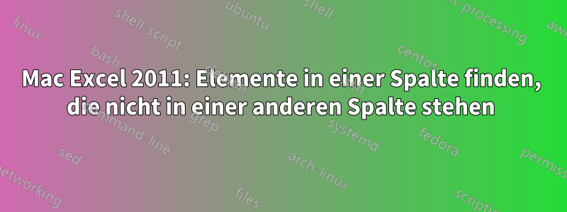 Mac Excel 2011: Elemente in einer Spalte finden, die nicht in einer anderen Spalte stehen