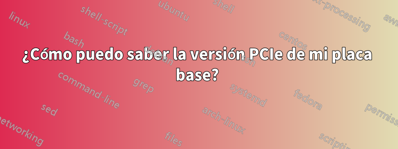 ¿Cómo puedo saber la versión PCIe de mi placa base?