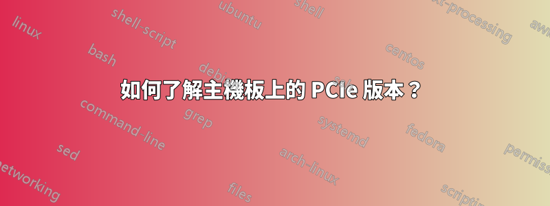 如何了解主機板上的 PCIe 版本？