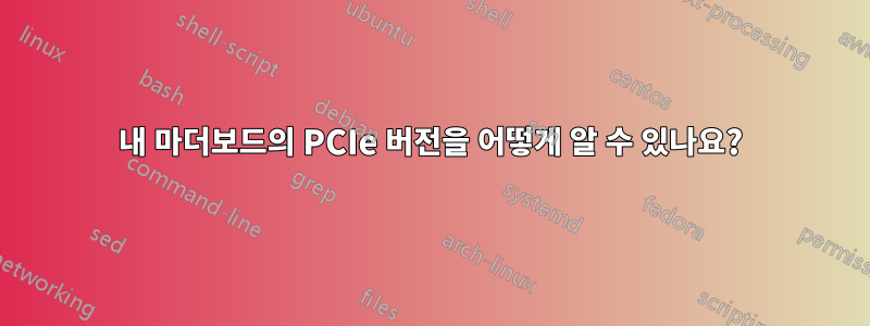 내 마더보드의 PCIe 버전을 어떻게 알 수 있나요?