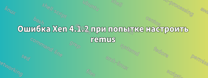 Ошибка Xen 4.1.2 при попытке настроить remus