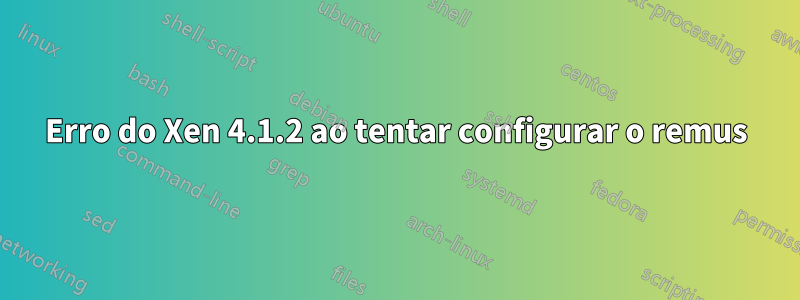 Erro do Xen 4.1.2 ao tentar configurar o remus