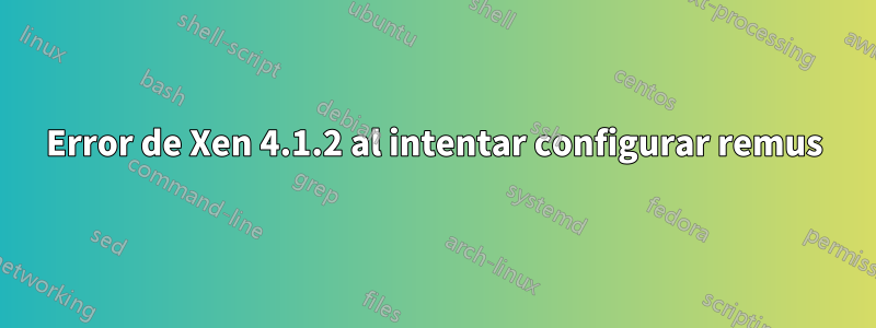 Error de Xen 4.1.2 al intentar configurar remus