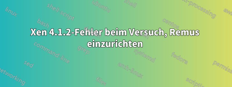 Xen 4.1.2-Fehler beim Versuch, Remus einzurichten