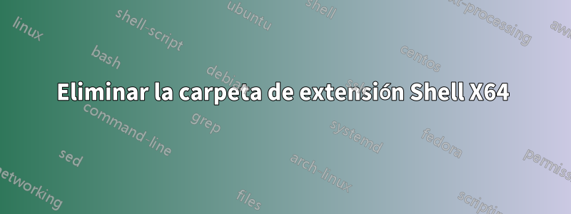 Eliminar la carpeta de extensión Shell X64