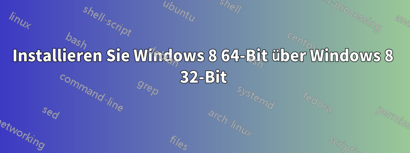 Installieren Sie Windows 8 64-Bit über Windows 8 32-Bit