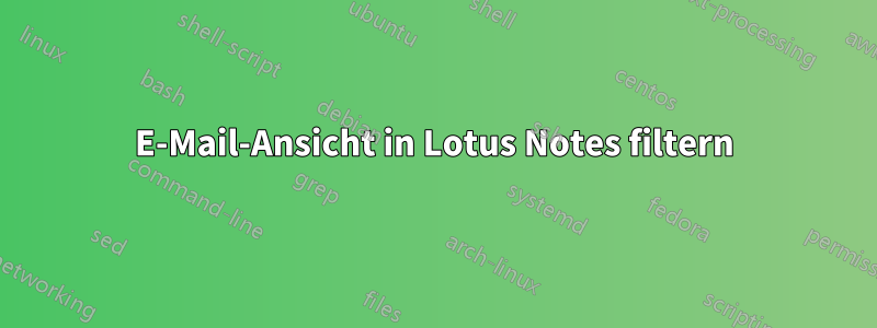 E-Mail-Ansicht in Lotus Notes filtern