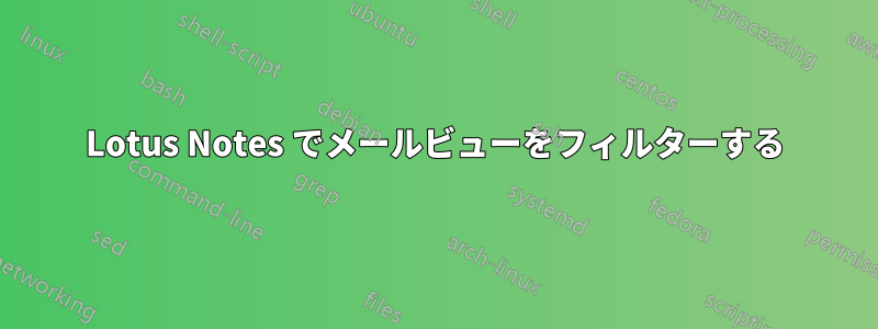 Lotus Notes でメールビューをフィルターする