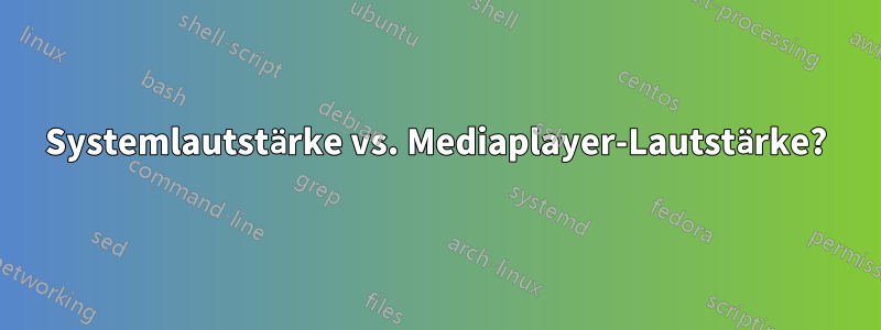 Systemlautstärke vs. Mediaplayer-Lautstärke?