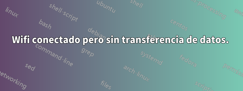 Wifi conectado pero sin transferencia de datos.