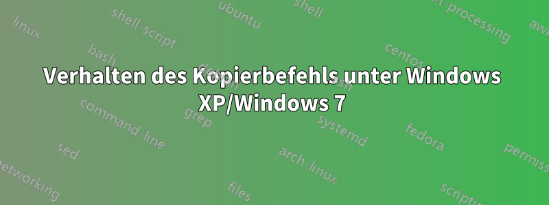 Verhalten des Kopierbefehls unter Windows XP/Windows 7