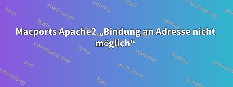 Macports Apache2 „Bindung an Adresse nicht möglich“