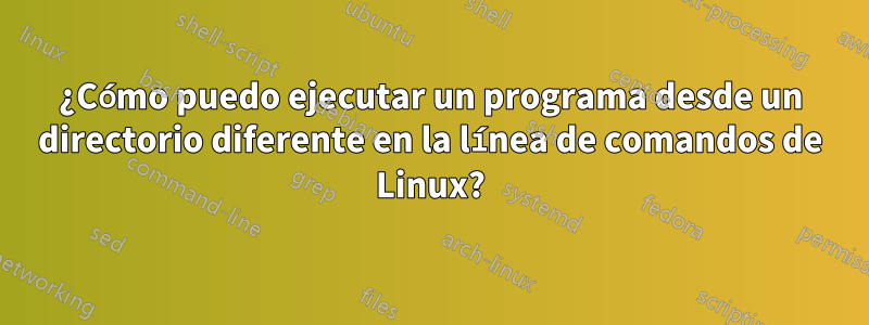 ¿Cómo puedo ejecutar un programa desde un directorio diferente en la línea de comandos de Linux?