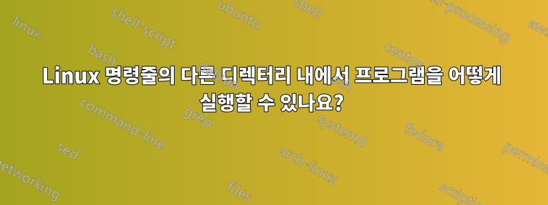 Linux 명령줄의 다른 디렉터리 내에서 프로그램을 어떻게 실행할 수 있나요?