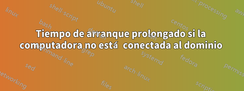 Tiempo de arranque prolongado si la computadora no está conectada al dominio