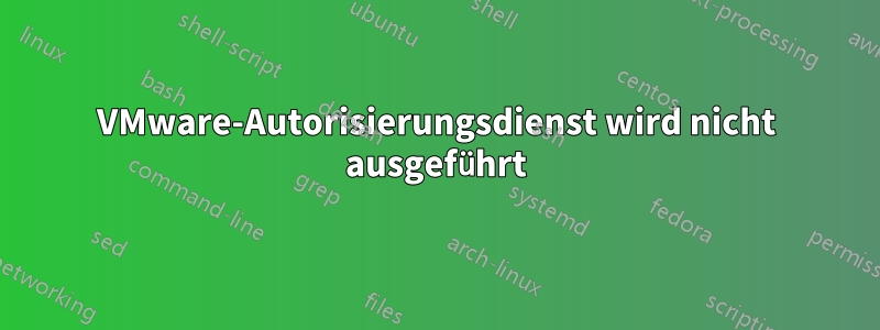 VMware-Autorisierungsdienst wird nicht ausgeführt