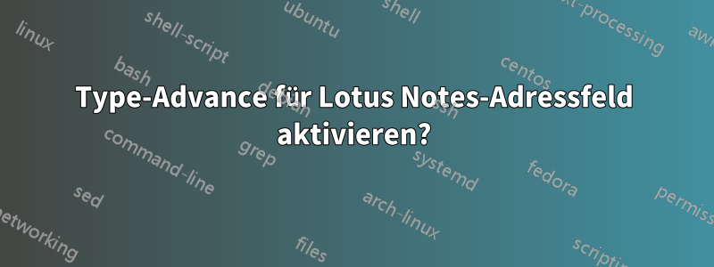 Type-Advance für Lotus Notes-Adressfeld aktivieren?