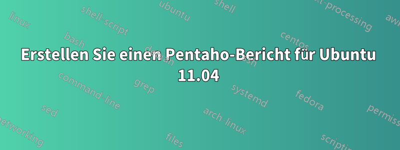 Erstellen Sie einen Pentaho-Bericht für Ubuntu 11.04