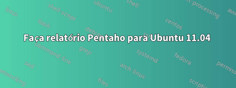 Faça relatório Pentaho para Ubuntu 11.04