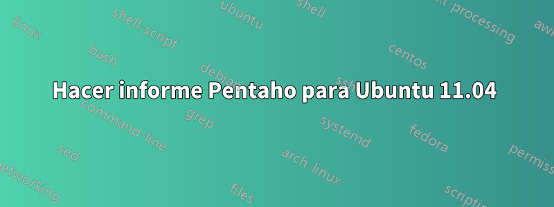 Hacer informe Pentaho para Ubuntu 11.04