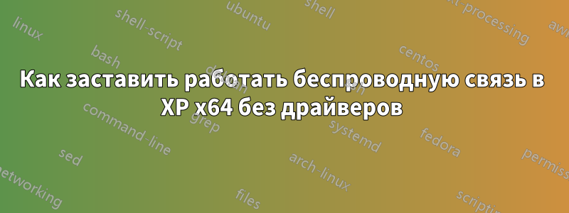 Как заставить работать беспроводную связь в XP x64 без драйверов