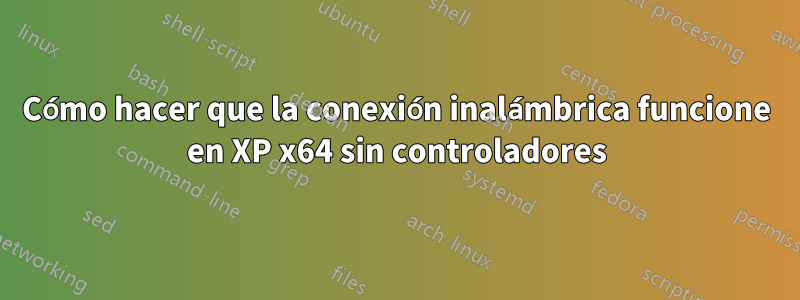 Cómo hacer que la conexión inalámbrica funcione en XP x64 sin controladores