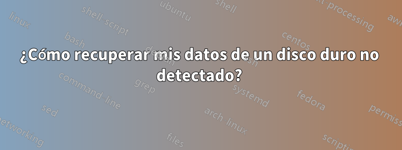 ¿Cómo recuperar mis datos de un disco duro no detectado?